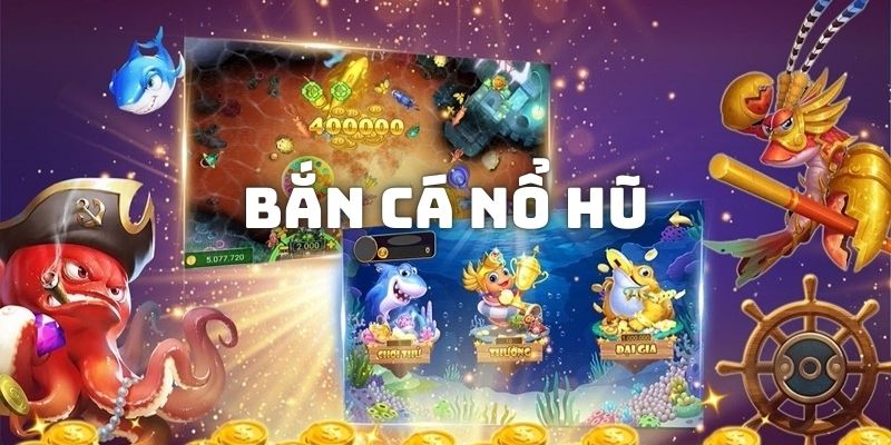 bắn cá nổ hũ online